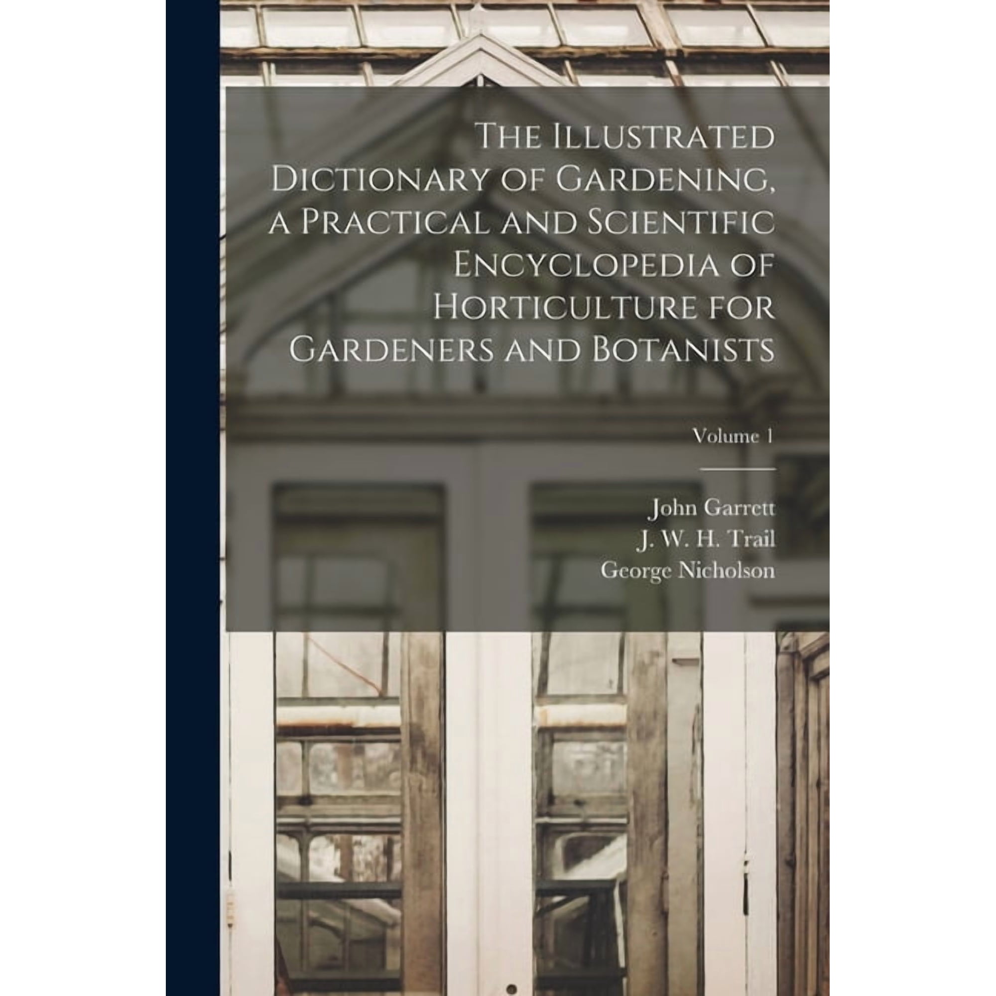The Illustrated Dictionary of Gardening a Practical and Scientific Encyclopedia of Horticulture for Gardeners and Botanists; Volume 1 (Paperback)