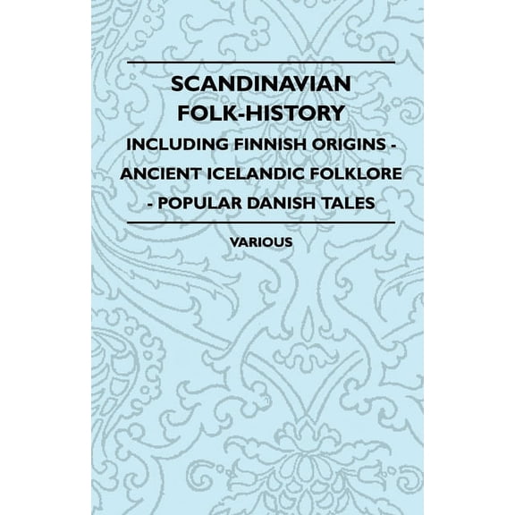 Scandinavian Folk-History - Including Finnish Origins - Ancient Icelandic Folklore - Popular Danish Tales, (Paperback)