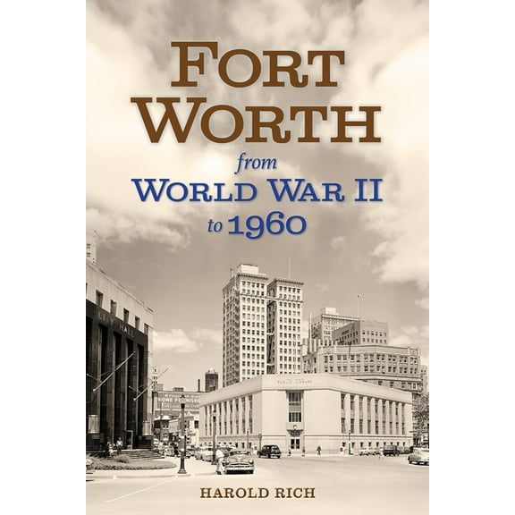 Texas Local Fort Worth from World War II to 1960: Volume 11, (Hardcover)