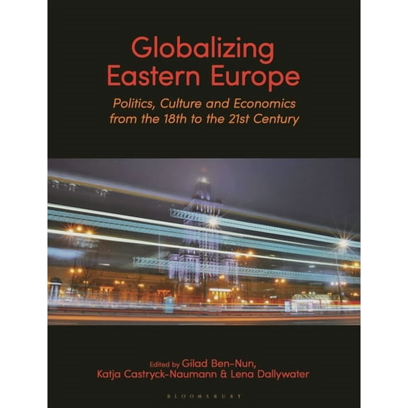 Globalizing Eastern Europe: Politics, Culture and Economics from the 18th to the 21st Century, (Hardcover)