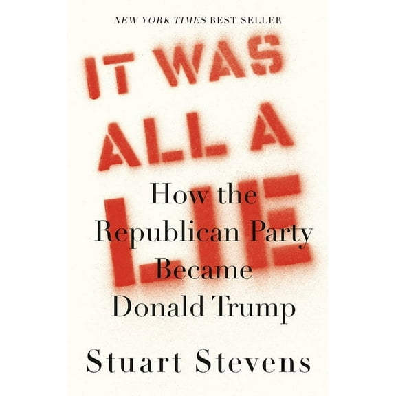 It Was All a Lie: How the Republican Party Became Donald Trump, (Hardcover)