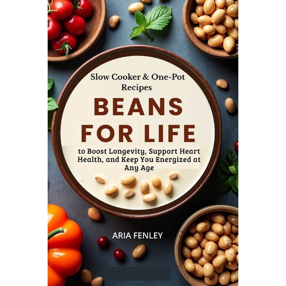 Beans for Life: Slow Cooker & One-Pot Recipes to Boost Longevity, Support Heart Health, and Keep You Energized at An, (Paperback)