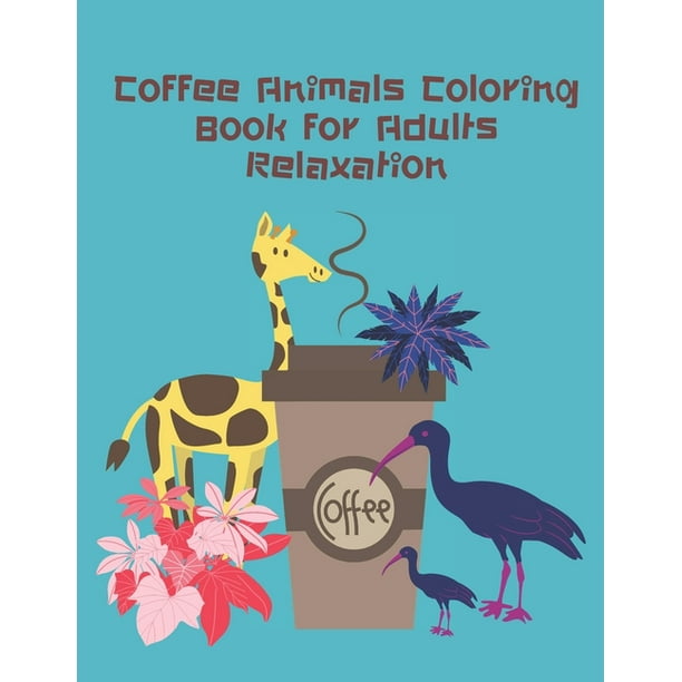 Download Coffee Animals Coloring Book For Adults Coffee Lovers Adults Relaxation Coloring Book Gift Book Paperback Walmart Com Walmart Com