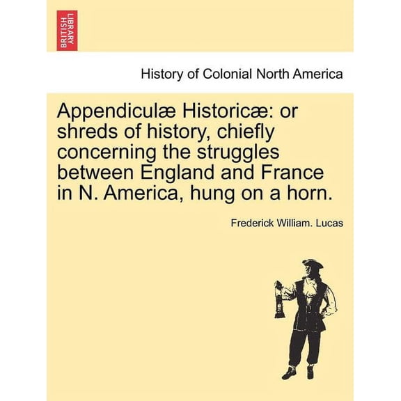 Appendiculae Historicae: Or Shreds of History, Chiefly Concerning the Struggles Between England and (Paperback) by Frederick William Lucas