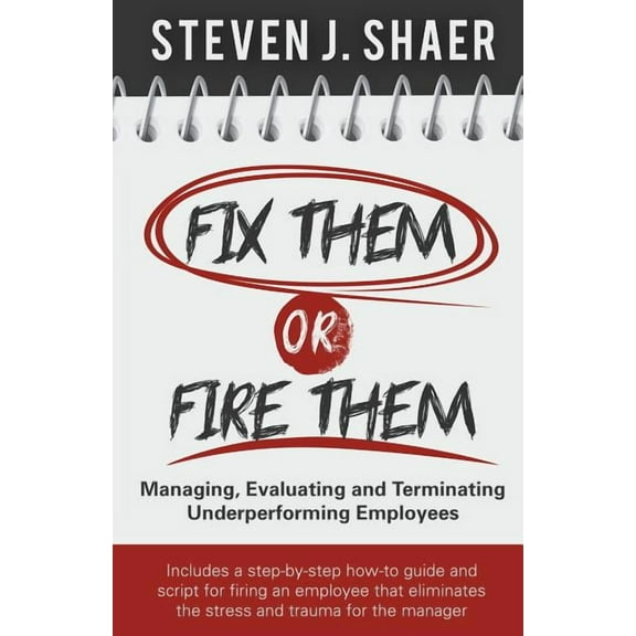 Fix Them or Fire Them: Managing, Evaluating and Terminating Underperforming Employees (Paperback)