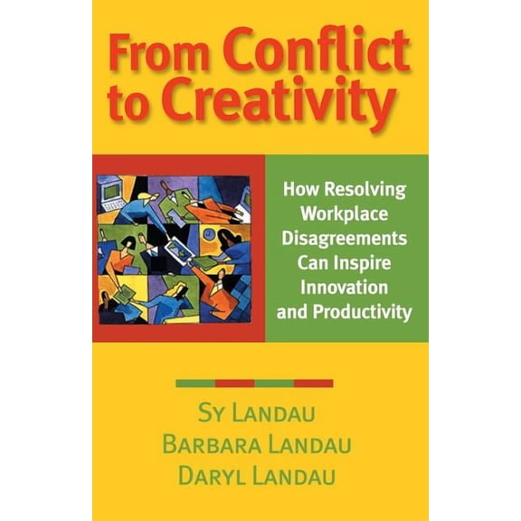 From Conflict to Creativity: How Resolving Workplace Disagreements Can Inspire Innovation and Productivity, (Paperback)