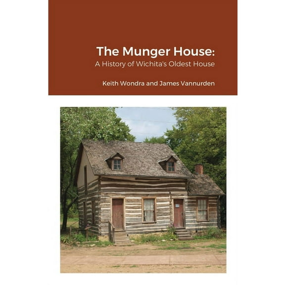 The Munger House: A History of Wichita's Oldest House, (Paperback)
