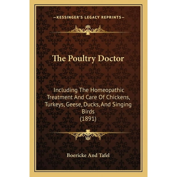 The Poultry Doctor : Including The Homeopathic Treatment And Care Of Chickens, Turkeys, Geese, Ducks, And Singing Birds (1891) (Paperback)
