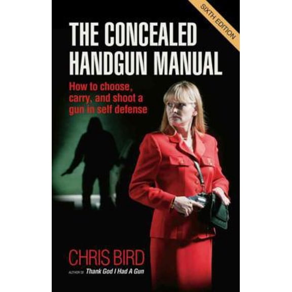 Pre-Owned The Concealed Handgun Manual : How to Choose, Carry, and Shoot a Gun in Self Defense (Edition 6) (Paperback)