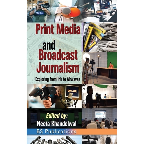 Print Media and Broadcast Journalism: Exploring from ink to airwaves, (Hardcover)