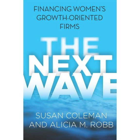 Next Wave: Financing Women's Growth-Oriented Firms, (Paperback)