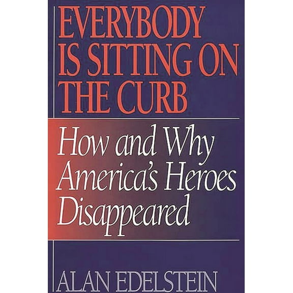 Everybody Is Sitting on the Curb: How and Why America's Heroes Disappeared, (Hardcover)