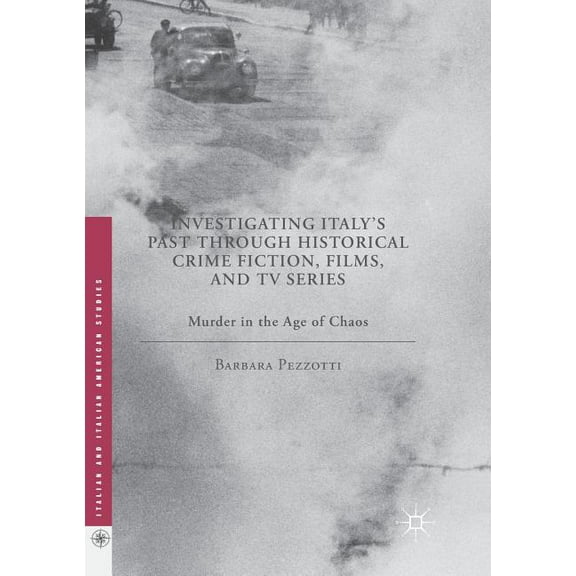 Italian and Italian American Studies Investigating Italy's Past Through Historical Crime Fiction, Films, and TV Series: Murder in the Age of Chaos, (Paperback)
