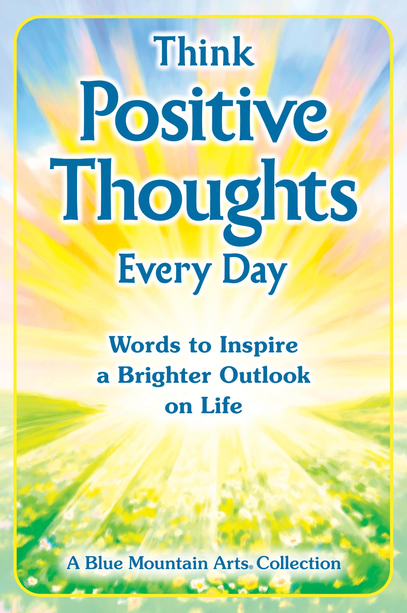 Think Positive Thoughts Every Day : Words to Inspire a Brighter Outlook 