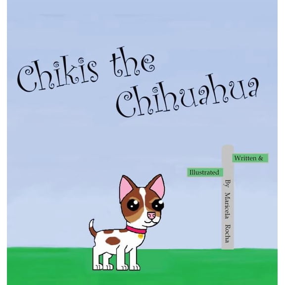 Chikis the Chihuahua Chikis the Chihuahua, Book 1, (Hardcover)