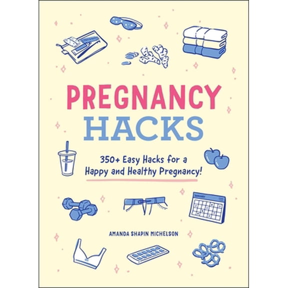 Pre-Owned Pregnancy Hacks: 350+ Easy Hacks for a Happy and Healthy Pregnancy! (Paperback) 150721457X 9781507214572