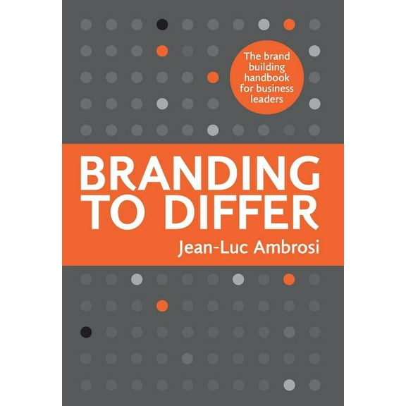 Branding to Differ: The Brand Building Handbook for Business Leaders, (Hardcover)