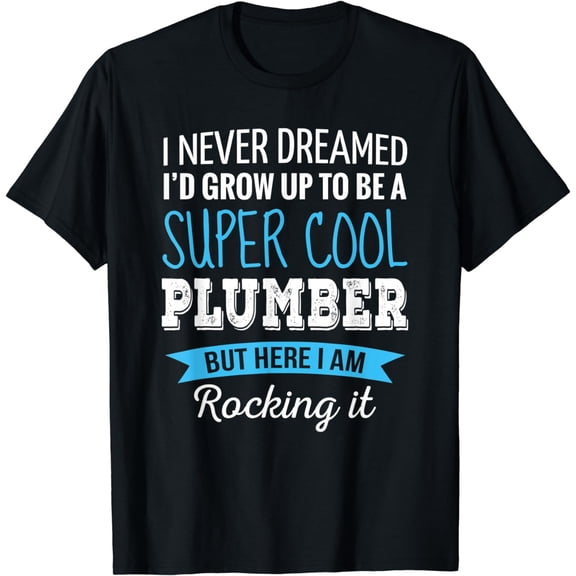 Plumber Gifts I Never Dreamed Funny Appreciation Plumber T-Shirt