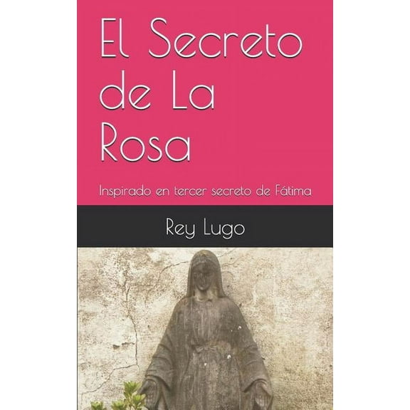 El Secreto de la Rosa : Inspirado En Tercer Secreto de Fátima (Paperback)