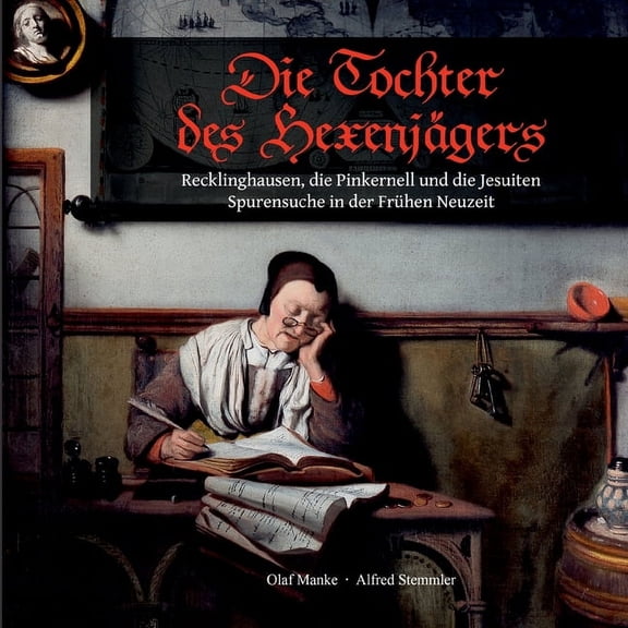 Die Tochter des HexenjÃ¤gers: Recklinghausen, die Pinkernell und die Jesuiten, Spurensuche in der FrÃ¼hen Neuzeit, (Paperback)
