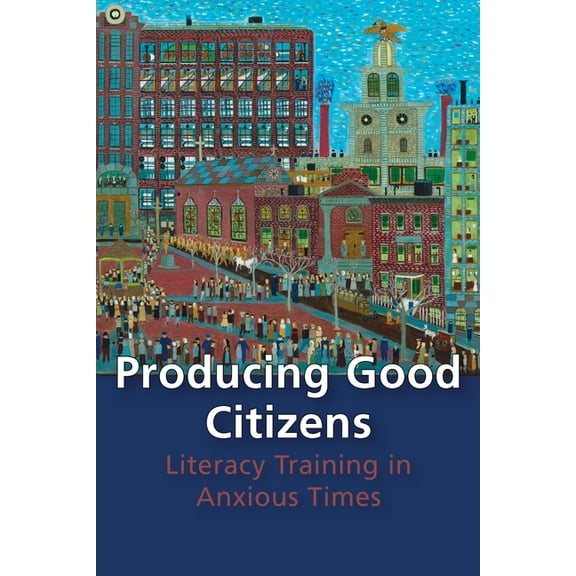 Composition, Literacy, and Culture Producing Good Citizens: Literacy Training in Anxious Times, Book 163, (Paperback)
