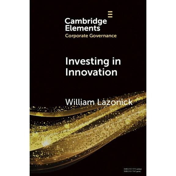 Elements in Corporate Governance Investing in Innovation: Confronting Predatory Value Extraction in the U.S. Corporation, (Paperback)