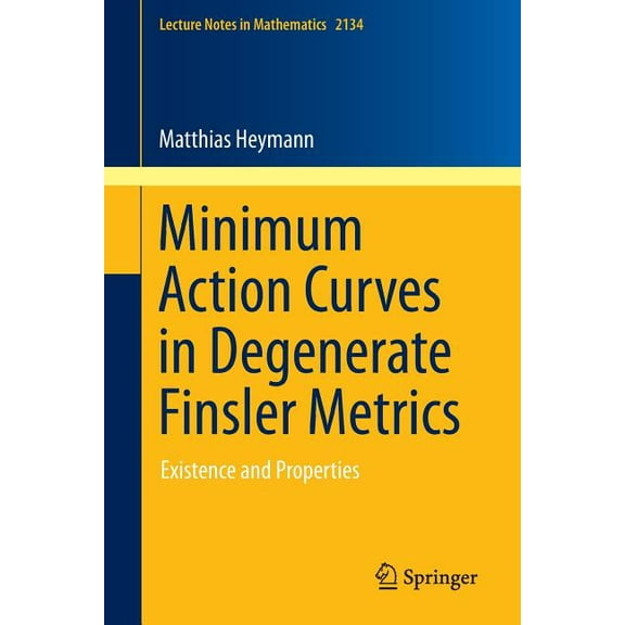 Lecture Notes in Mathematics Minimum Action Curves in Degenerate Finsler Metrics: Existence and Properties, Book 2134, (Paperback)