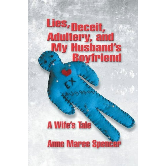 Lies, Deceit, Adultery, and My Husband's Boyfriend: A Wife's Tale, (Paperback)