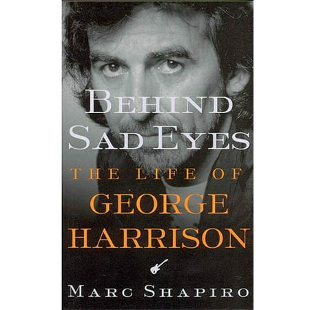 Behind Sad Eyes : The Life of George Harrison