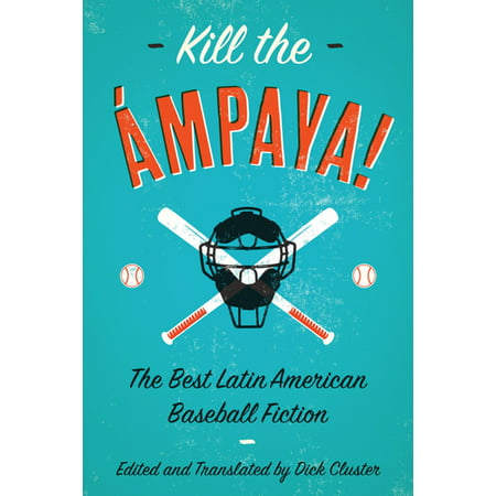 Kill the Ámpaya! The Best Latin American Baseball Fiction -