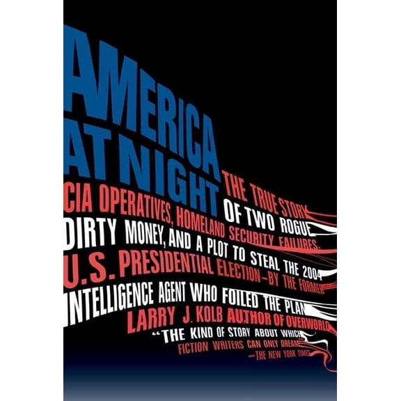 America at Night: The True Story of Two Rogue CIA Operatives, Homeland Security Failures, DirtyMon ey, and a Plot to Ste, (Paperback)