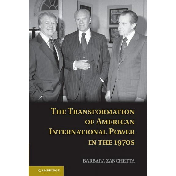 The Transformation of American International Power in the 1970s, (Hardcover)