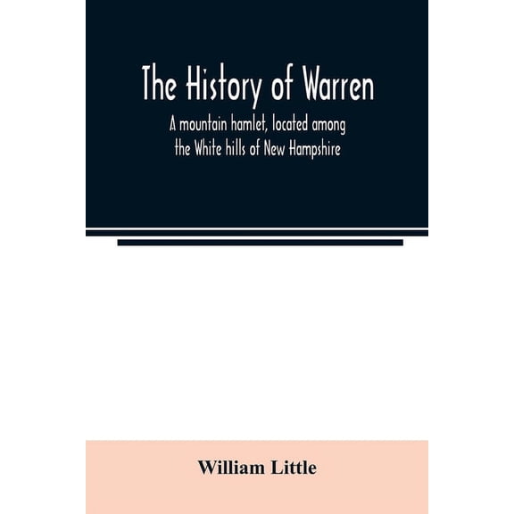 The history of Warren; a mountain hamlet, located among the White hills of New Hampshire, (Paperback)