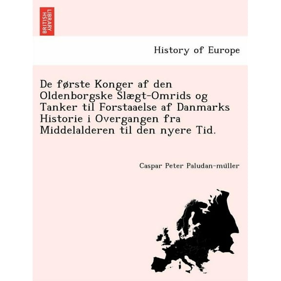 De første Konger af den Oldenborgske Slægt-Omrids og Tanker til Forstaaelse af Danmarks Historie i Overgangen fra Middelalderen til den nyere Tid. (Paperback)