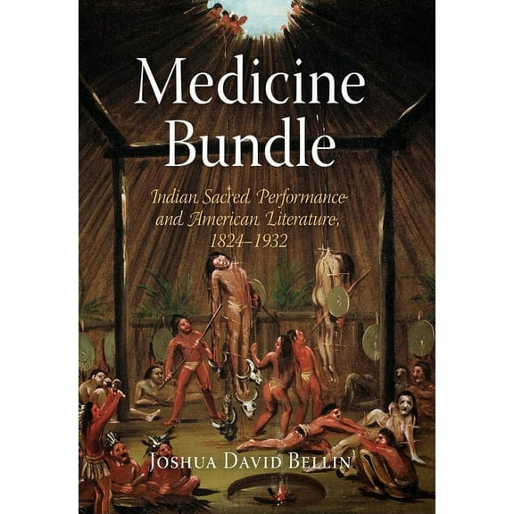 Medicine Bundle: Indian Sacred Performance and American Literature, 1824-1932, (Hardcover)