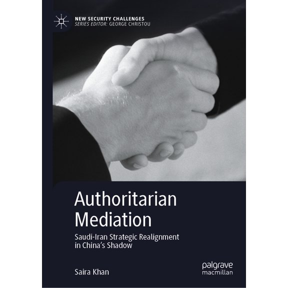 New Security Challenges Authoritarian Mediation: Saudi-Iran Strategic Realignment in China's Shadow, (Hardcover)