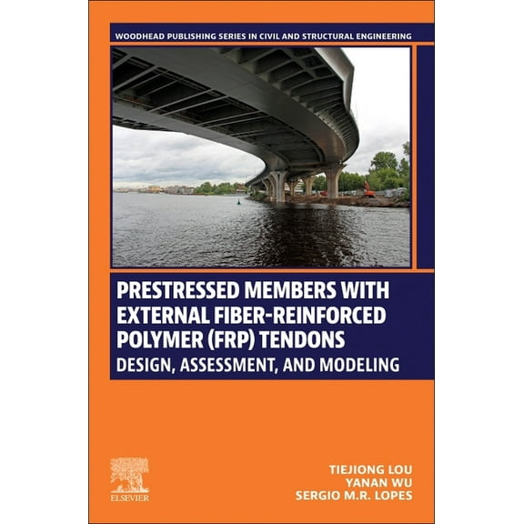 Woodhead Publishing Civil and Structural Prestressed Members with External Fiber-Reinforced Polymer (Frp) Tendons: Design, Assessment, and Modeling, (Paperback)