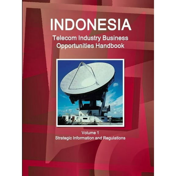 Indonesia Telecom Industry Business Opportunities Handbook Volume 1 Strategic Information and Regulations, (Paperback)