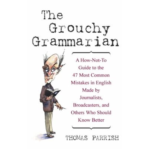 Pre-Owned The Grouchy Grammarian: A How-Not-To Guide to the 47 Most Common Mistakes in English Made by Journalists, Broadcasters, and Others Who Should (Hardcover) 0471223832 9780471223832