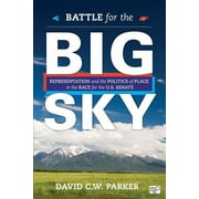 Battle for the Big Sky: Representation and the Politics of Place in the Race for the Us Senate (Paperback)