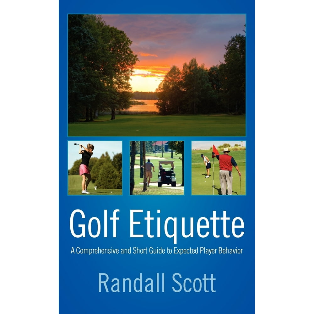 Golf Etiquette A Comprehensive and Short Guide to Expected Player