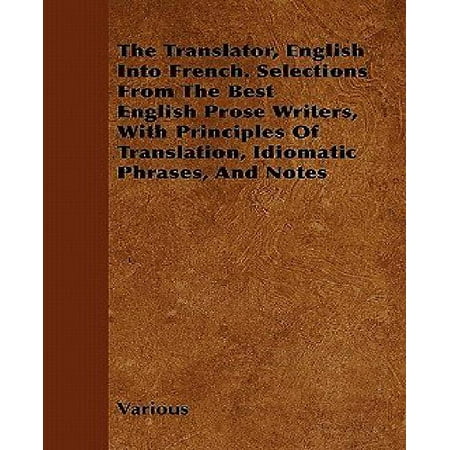 The Translator, English Into French. Selections from the Best English Prose Writers, with Principles of Translation, Idiomatic Phrases, and
