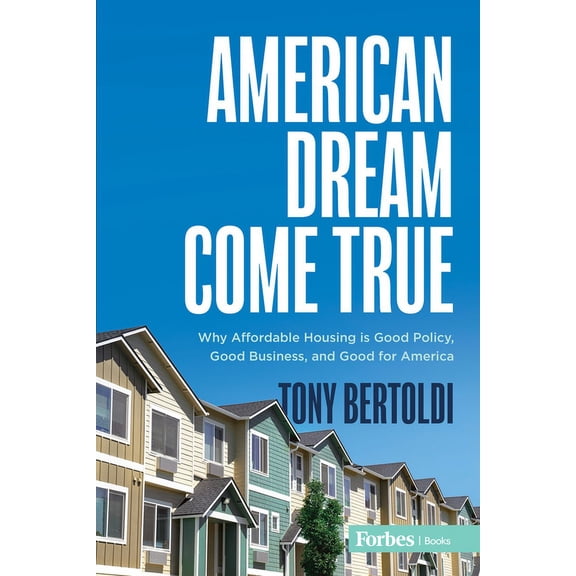 American Dream Come True: Why Affordable Housing Is Good Policy, Good Business, and Good for America, (Hardcover)