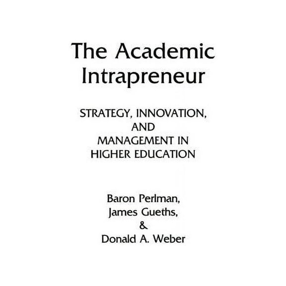 The Academic Intrapreneur: Strategy, Innovation, and Management in Higher Education, (Hardcover)