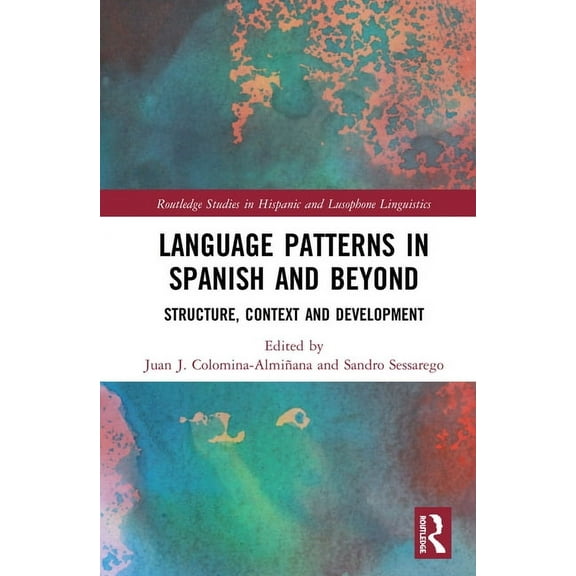 Routledge Studies in Hispanic and Lusoph Language Patterns in Spanish and Beyond: Structure, Context and Development, (Hardcover)