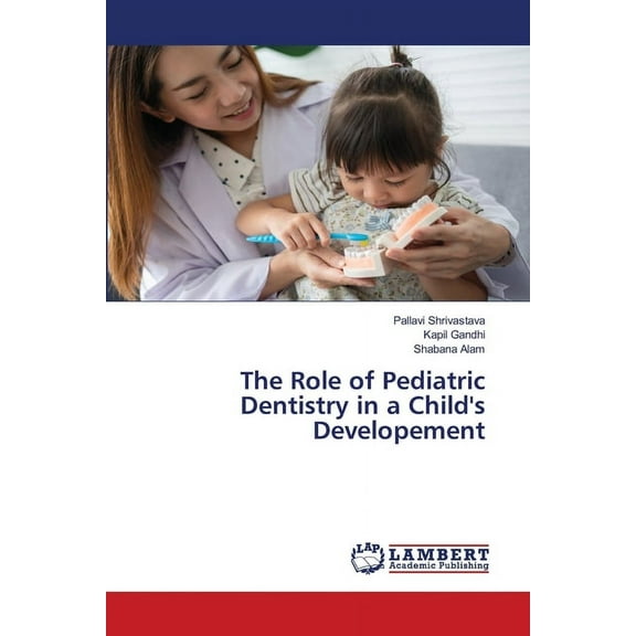 The Role of Pediatric Dentistry in a Child's Developement, (Paperback)