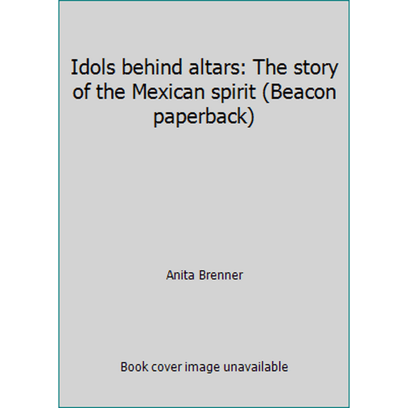 Pre-Owned Idols behind altars: The story of the Mexican spirit (Beacon paperback) (Paperback) 080706663X 9780807066638