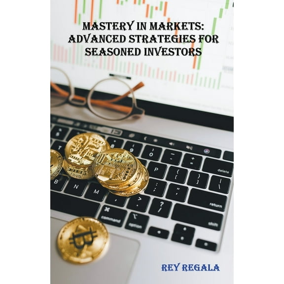 Investing Mastery in Markets: Advanced Strategies for Seasoned Investors, Book 3, (Paperback)