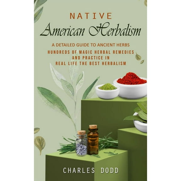 Native American Herbalism: A Detailed Guide to Ancient Herbs and Their Health Benefits (Find Out Hundreds of Magic Herba, (Paperback)