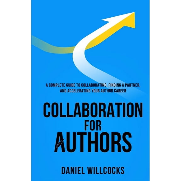 Great Writers Share Collaboration for Authors: A complete guide to collaborating, finding a partner, and accelerating your author career., Book 1, (Paperback)